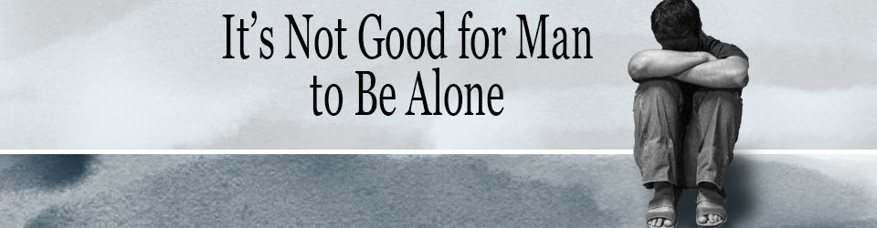 It S Not Good For Man To Be Alone Niv